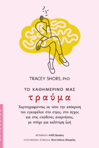 Το καθημερινό μας τραύμα - Χαρτογραφώντας εκ νέου την απόκριση του εγκεφάλου στο στρες, στο άγχος και στις επώδυνες αναμνήσεις, με στόχο μια καλύτερη ζωή